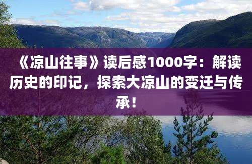 《凉山往事》读后感1000字：解读历史的印记，探索大凉山的变迁与传承！