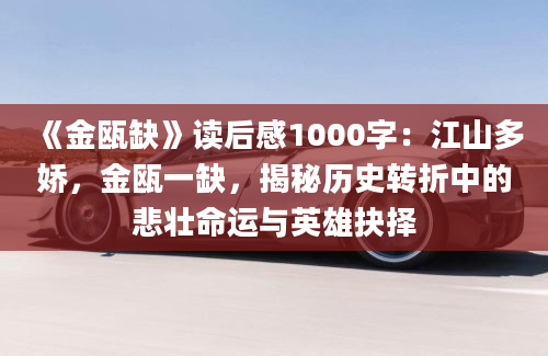 《金瓯缺》读后感1000字：江山多娇，金瓯一缺，揭秘历史转折中的悲壮命运与英雄抉择