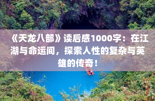 《天龙八部》读后感1000字：在江湖与命运间，探索人性的复杂与英雄的传奇！