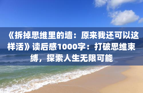 《拆掉思维里的墙：原来我还可以这样活》读后感1000字：打破思维束缚，探索人生无限可能