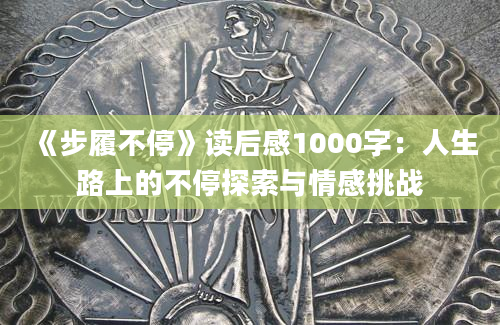 《步履不停》<a href=https://www.baixuetang.com target=_blank class=infotextkey>读后感</a>1000字：人生路上的不停探索与情感挑战