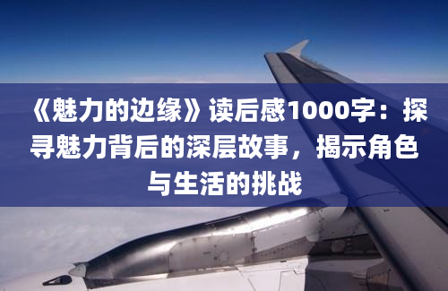 《魅力的边缘》读后感1000字：探寻魅力背后的深层故事，揭示角色与生活的挑战