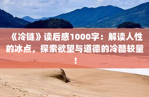 《冷链》读后感1000字：解读人性的冰点，探索欲望与道德的冷酷较量！