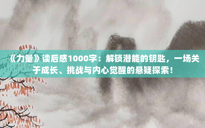 《力量》读后感1000字：解锁潜能的钥匙，一场关于成长、挑战与内心觉醒的悬疑探索！