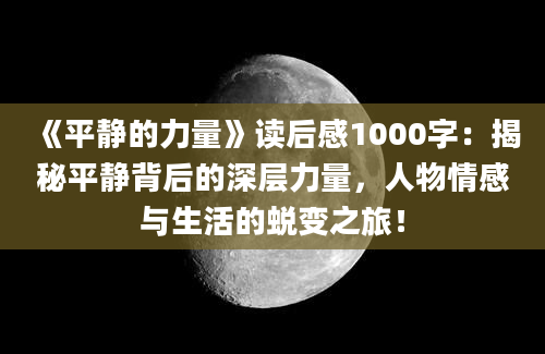 《平静的力量》读后感1000字：揭秘平静背后的深层力量，人物情感与生活的蜕变之旅！