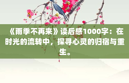 《雨季不再来》读后感1000字：在时光的流转中，探寻心灵的归宿与重生。