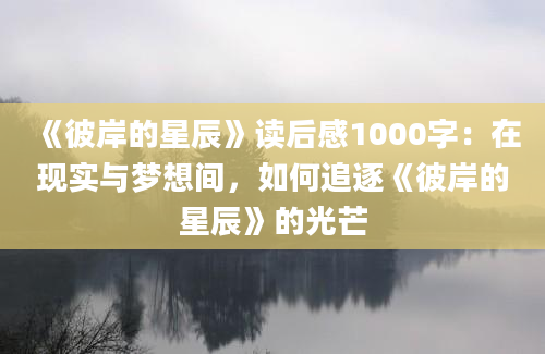 《彼岸的星辰》读后感1000字：在现实与梦想间，如何追逐《彼岸的星辰》的光芒