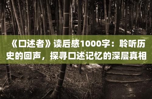 《口述者》读后感1000字：聆听历史的回声，探寻口述记忆的深层真相