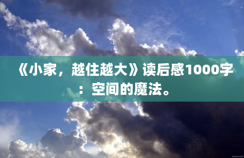 《小家，越住越大》读后感1000字：空间的魔法。