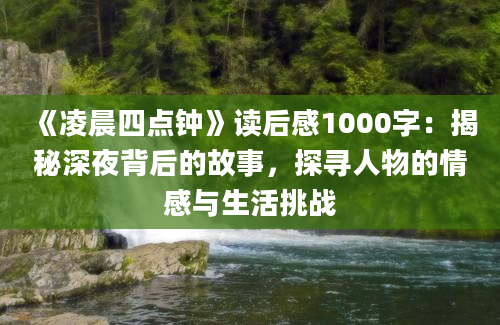 《凌晨四点钟》读后感1000字：揭秘深夜背后的故事，探寻人物的情感与生活挑战