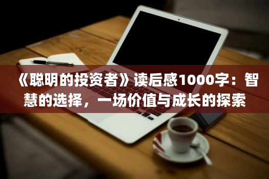 《聪明的投资者》读后感1000字：智慧的选择，一场价值与成长的探索