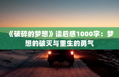 《破碎的梦想》读后感1000字：梦想的破灭与重生的勇气